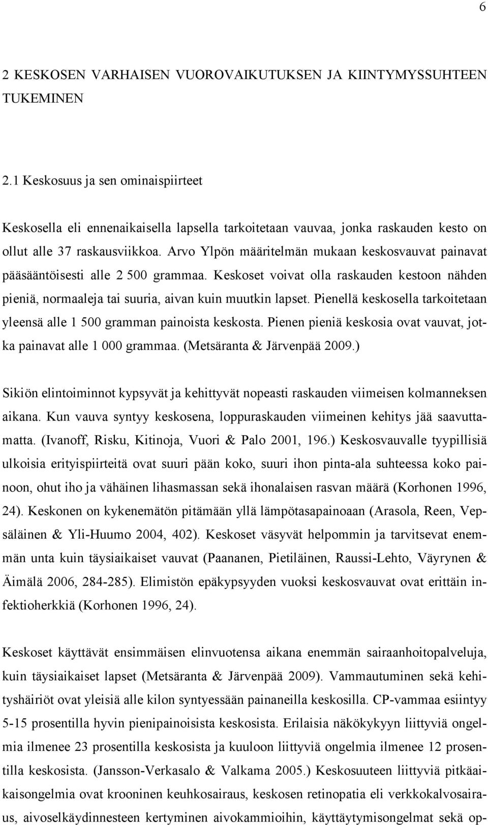 Arvo Ylpön määritelmän mukaan keskosvauvat painavat pääsääntöisesti alle 2 500 grammaa. Keskoset voivat olla raskauden kestoon nähden pieniä, normaaleja tai suuria, aivan kuin muutkin lapset.