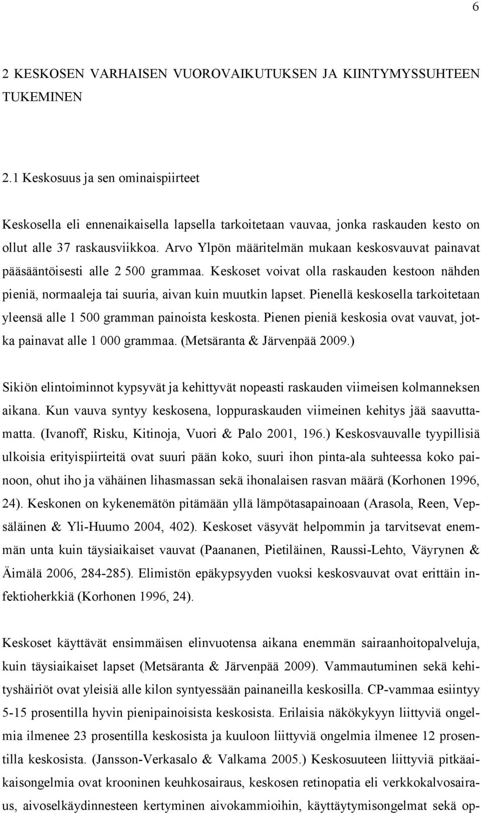 Arvo Ylpön määritelmän mukaan keskosvauvat painavat pääsääntöisesti alle 2 500 grammaa. Keskoset voivat olla raskauden kestoon nähden pieniä, normaaleja tai suuria, aivan kuin muutkin lapset.