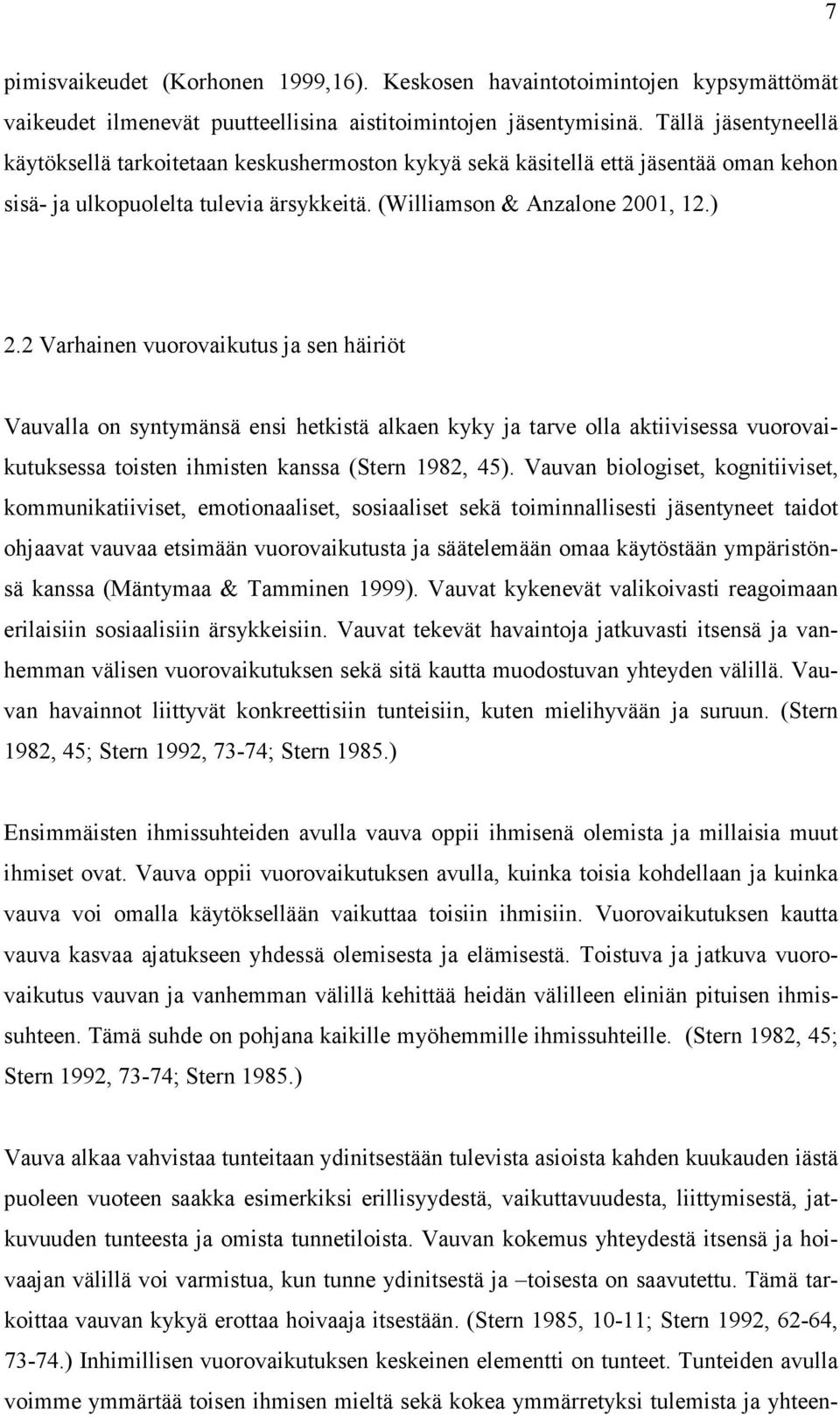 2 Varhainen vuorovaikutus ja sen häiriöt Vauvalla on syntymänsä ensi hetkistä alkaen kyky ja tarve olla aktiivisessa vuorovaikutuksessa toisten ihmisten kanssa (Stern 1982, 45).