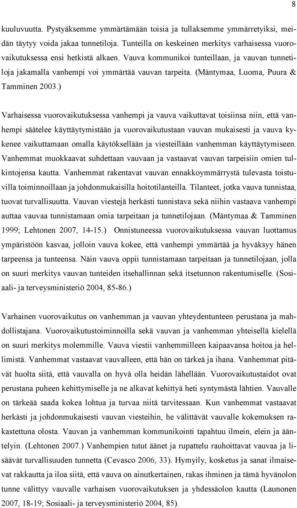 ) Varhaisessa vuorovaikutuksessa vanhempi ja vauva vaikuttavat toisiinsa niin, että vanhempi säätelee käyttäytymistään ja vuorovaikutustaan vauvan mukaisesti ja vauva kykenee vaikuttamaan omalla