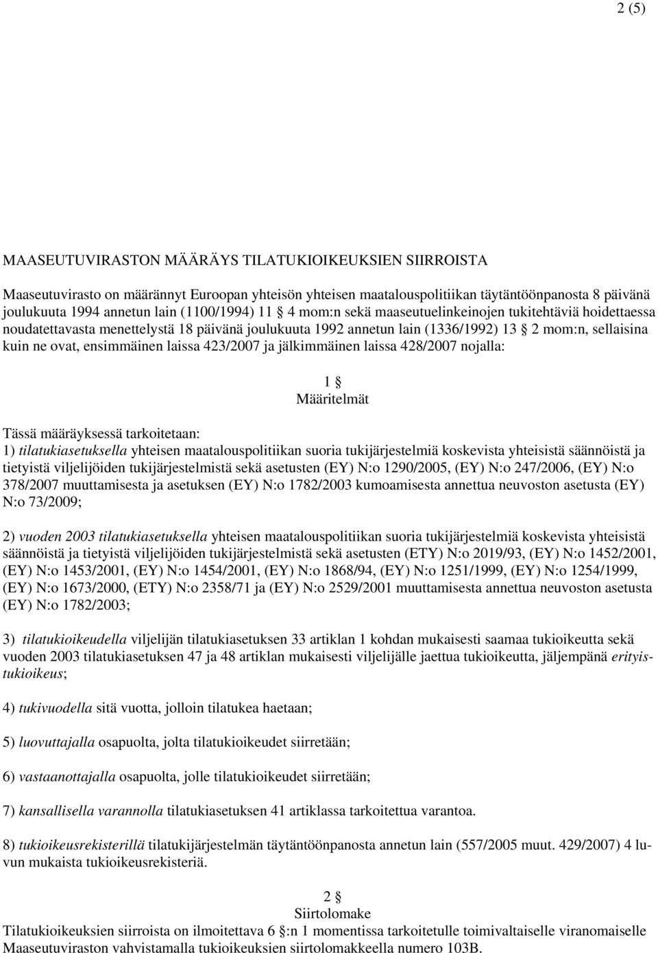 ensimmäinen laissa 423/2007 ja jälkimmäinen laissa 428/2007 nojalla: 1 Määritelmät Tässä määräyksessä tarkoitetaan: 1) tilatukiasetuksella yhteisen maatalouspolitiikan suoria tukijärjestelmiä