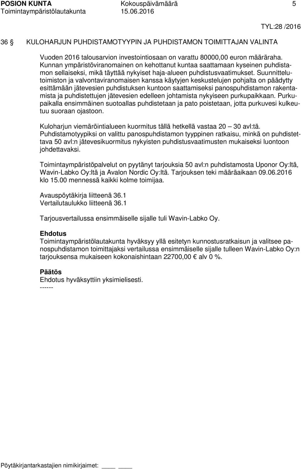 Suunnittelutoimiston ja valvontaviranomaisen kanssa käytyjen keskustelujen pohjalta on päädytty esittämään jätevesien puhdistuksen kuntoon saattamiseksi panospuhdistamon rakentamista ja