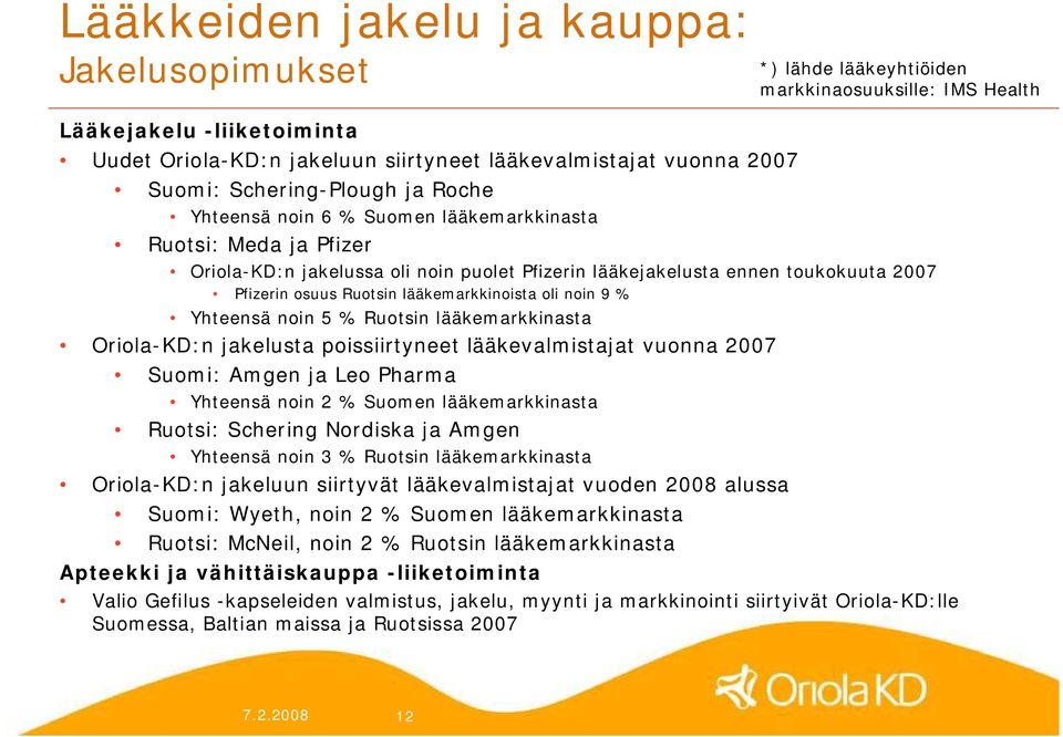 Ruotsin lääkemarkkinasta Oriola KD:n jakelusta poissiirtyneet lääkevalmistajat vuonna 2007 Suomi: Amgen ja Leo Pharma Yhteensä noin 2 % Suomen lääkemarkkinasta Ruotsi: Schering Nordiska ja Amgen