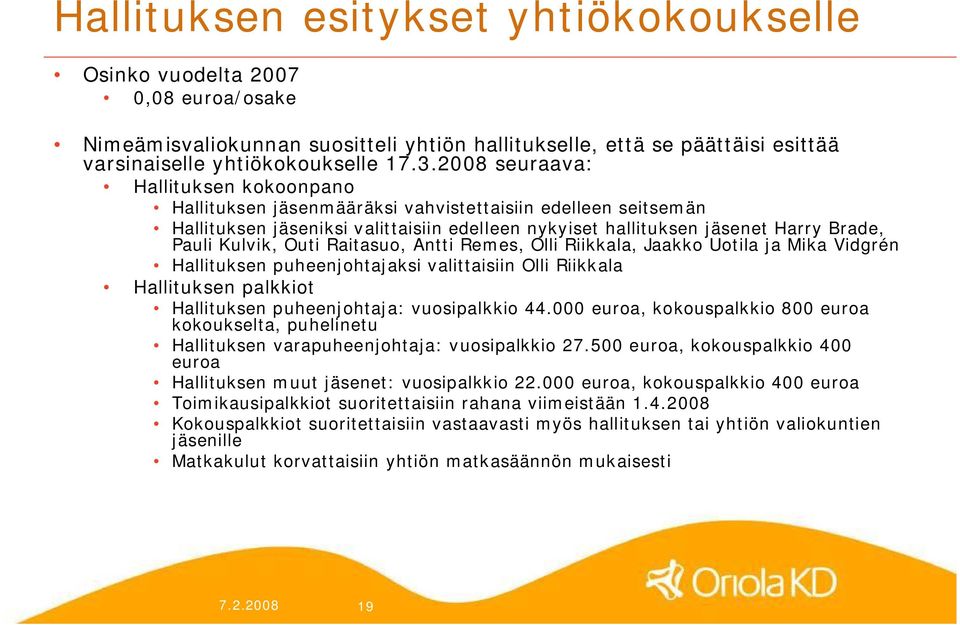 Outi Raitasuo, Antti Remes, Olli Riikkala, Jaakko Uotila ja Mika Vidgrén Hallituksen puheenjohtajaksi valittaisiin Olli Riikkala Hallituksen palkkiot Hallituksen puheenjohtaja: vuosipalkkio 44.