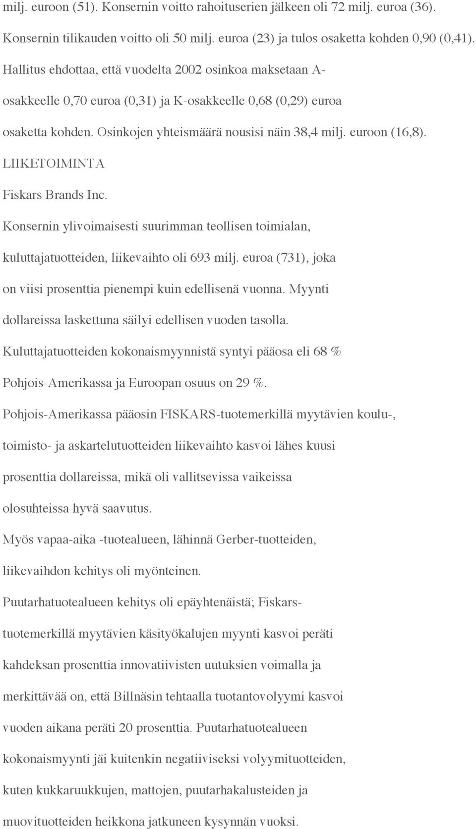 LIIKETOIMINTA Fiskars Brands Inc. Konsernin ylivoimaisesti suurimman teollisen toimialan, kuluttajatuotteiden, liikevaihto oli 693 milj.