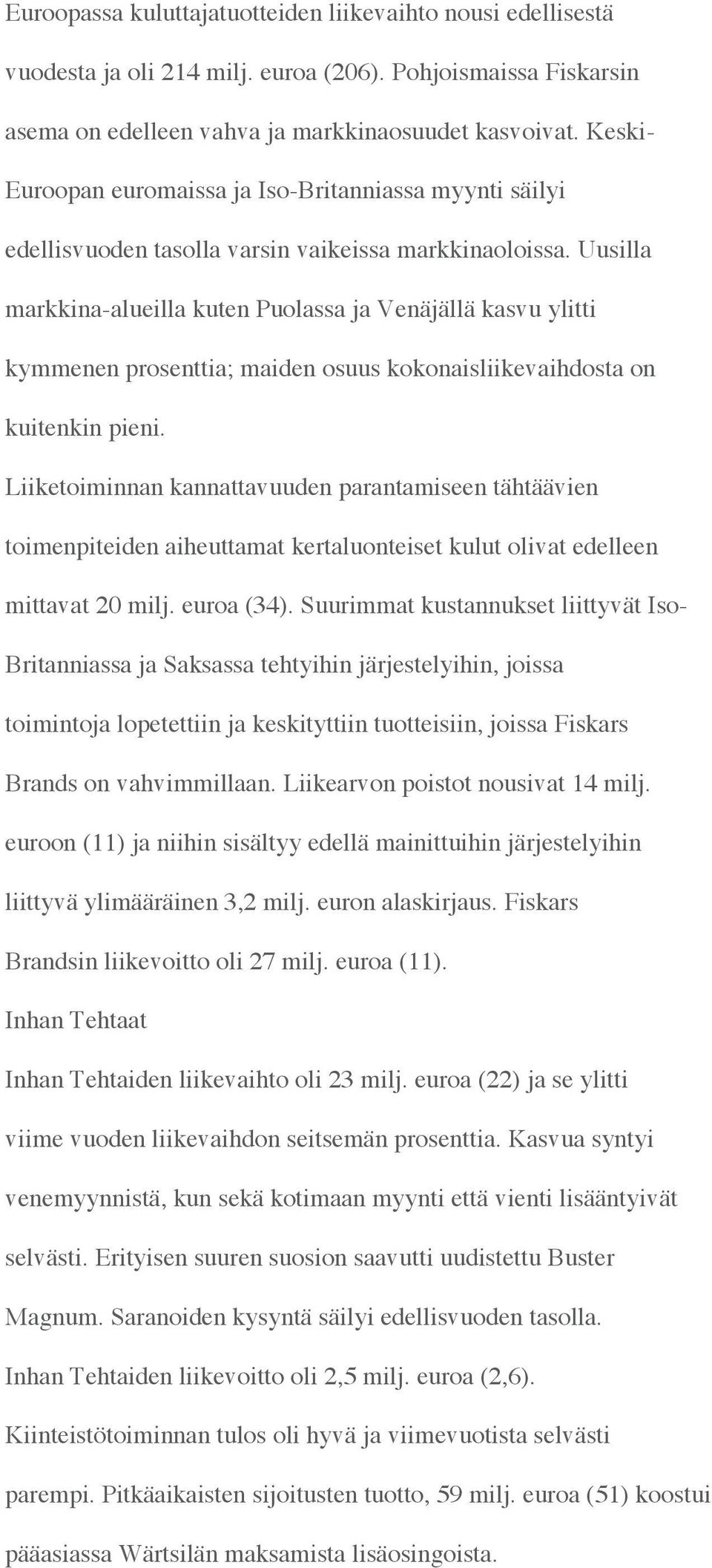 Uusilla markkina-alueilla kuten Puolassa ja Venäjällä kasvu ylitti kymmenen prosenttia; maiden osuus kokonaisliikevaihdosta on kuitenkin pieni.