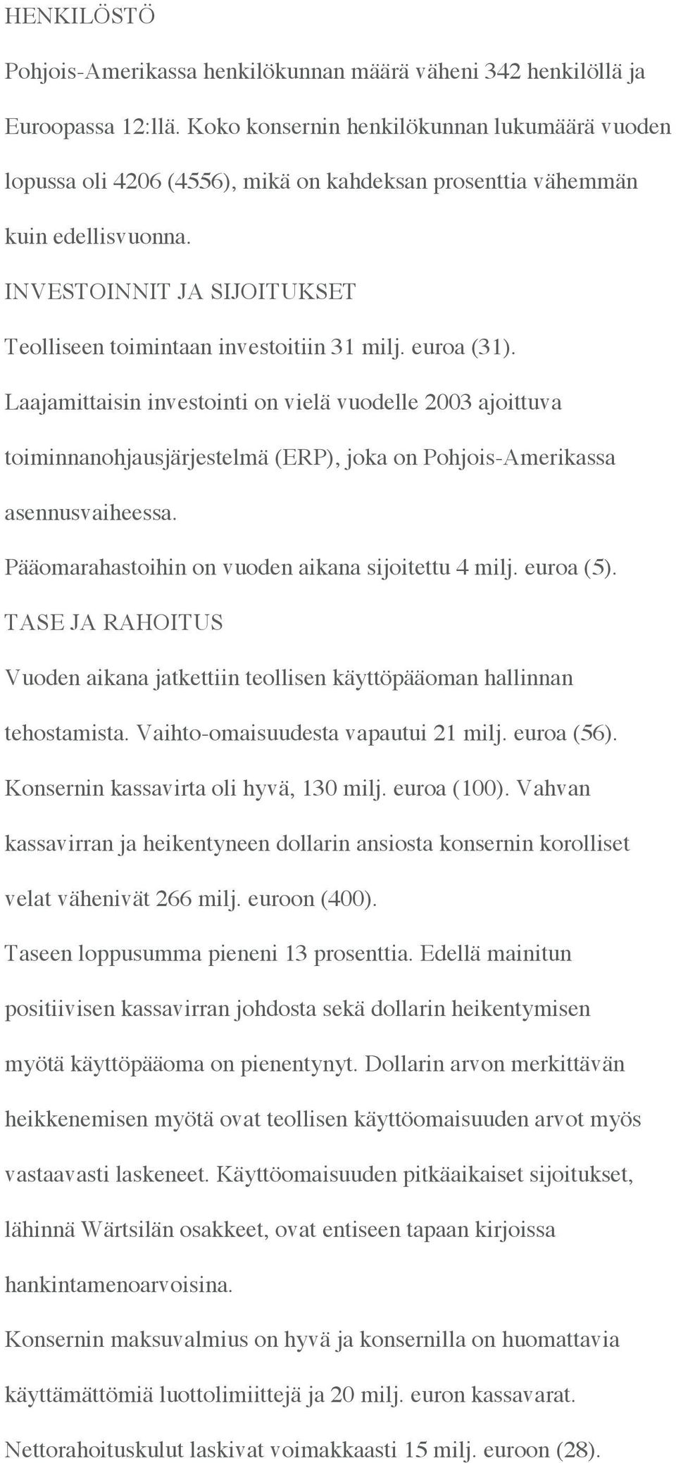 euroa (31). Laajamittaisin investointi on vielä vuodelle 2003 ajoittuva toiminnanohjausjärjestelmä (ERP), joka on Pohjois-Amerikassa asennusvaiheessa.