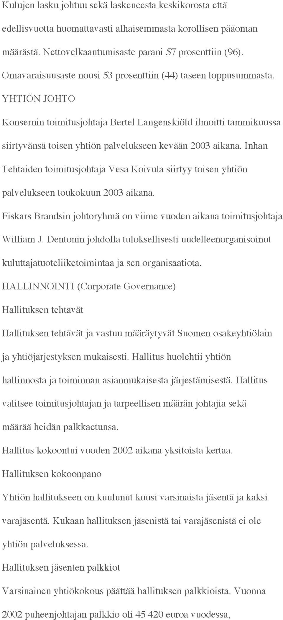 YHTIÖN JOHTO Konsernin toimitusjohtaja Bertel Langenskiöld ilmoitti tammikuussa siirtyvänsä toisen yhtiön palvelukseen kevään 2003 aikana.
