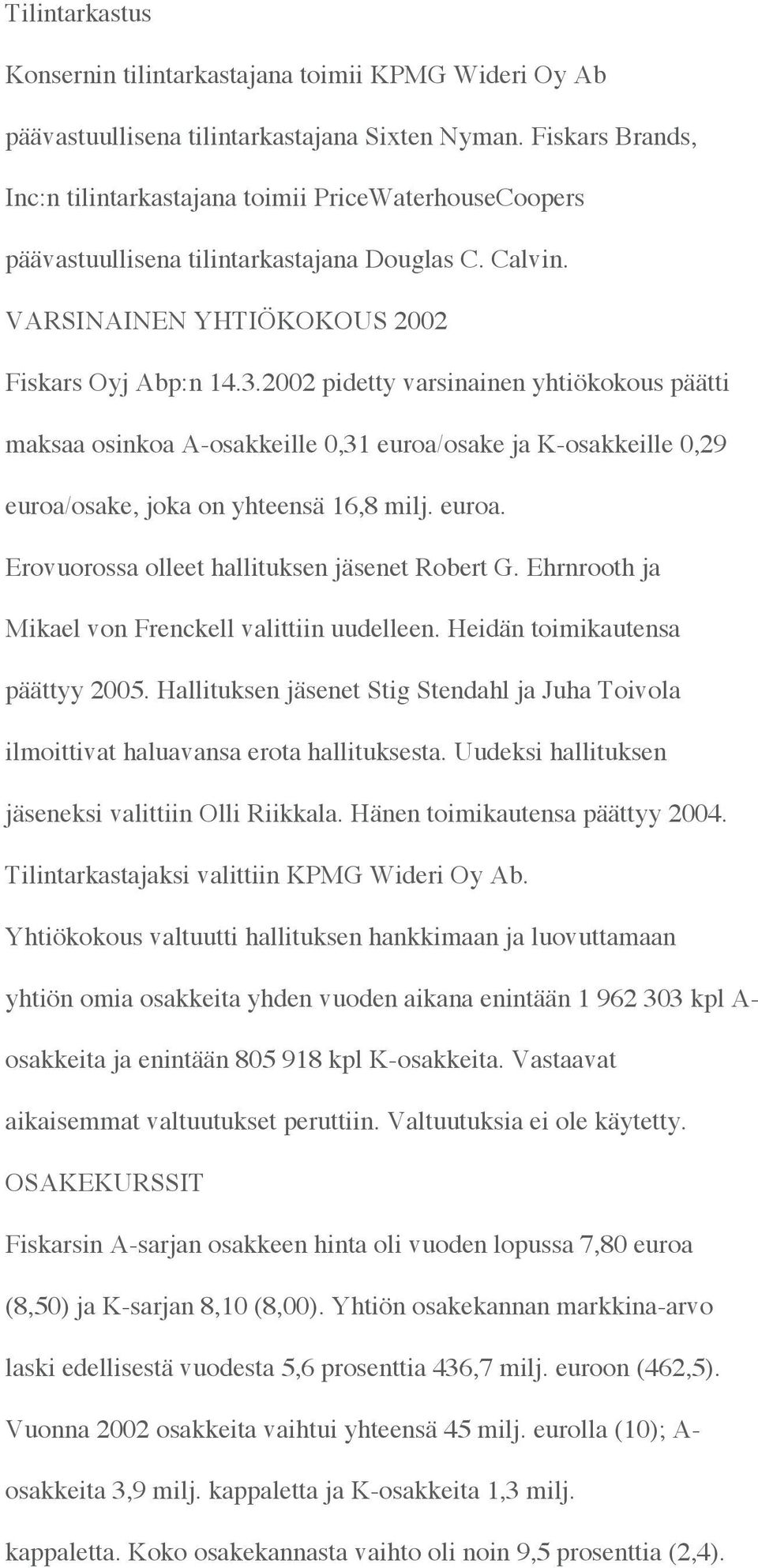 2002 pidetty varsinainen yhtiökokous päätti maksaa osinkoa A-osakkeille 0,31 euroa/osake ja K-osakkeille 0,29 euroa/osake, joka on yhteensä 16,8 milj. euroa. Erovuorossa olleet hallituksen jäsenet Robert G.