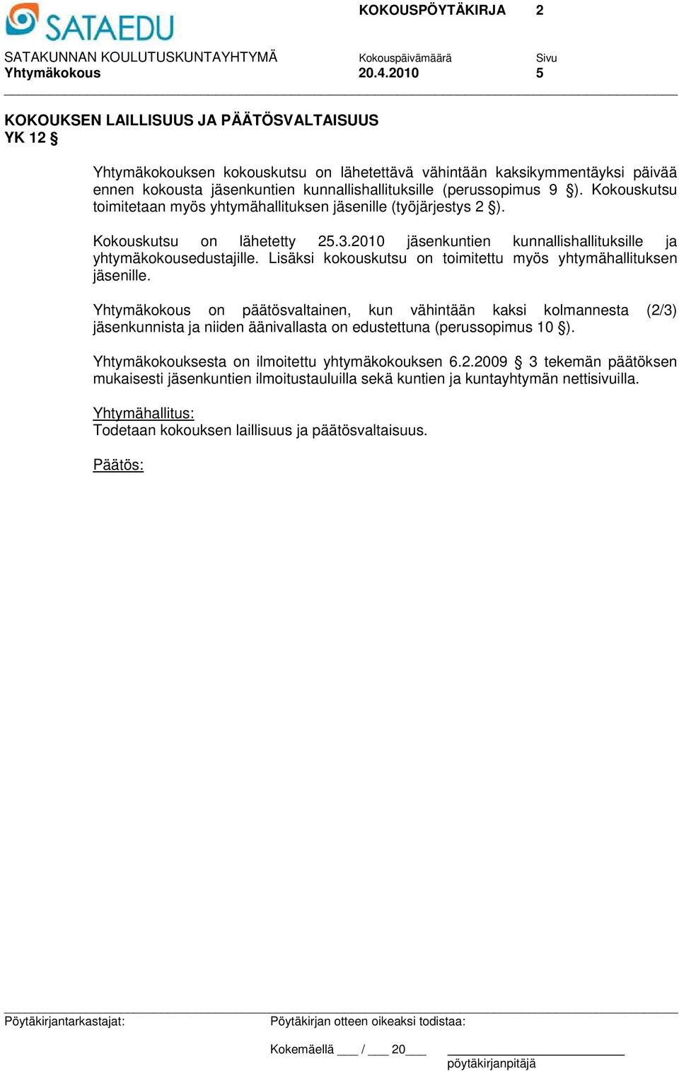 ). Kokouskutsu toimitetaan myös yhtymähallituksen jäsenille (työjärjestys 2 ). Kokouskutsu on lähetetty 25.3.2010 jäsenkuntien kunnallishallituksille ja yhtymäkokousedustajille.