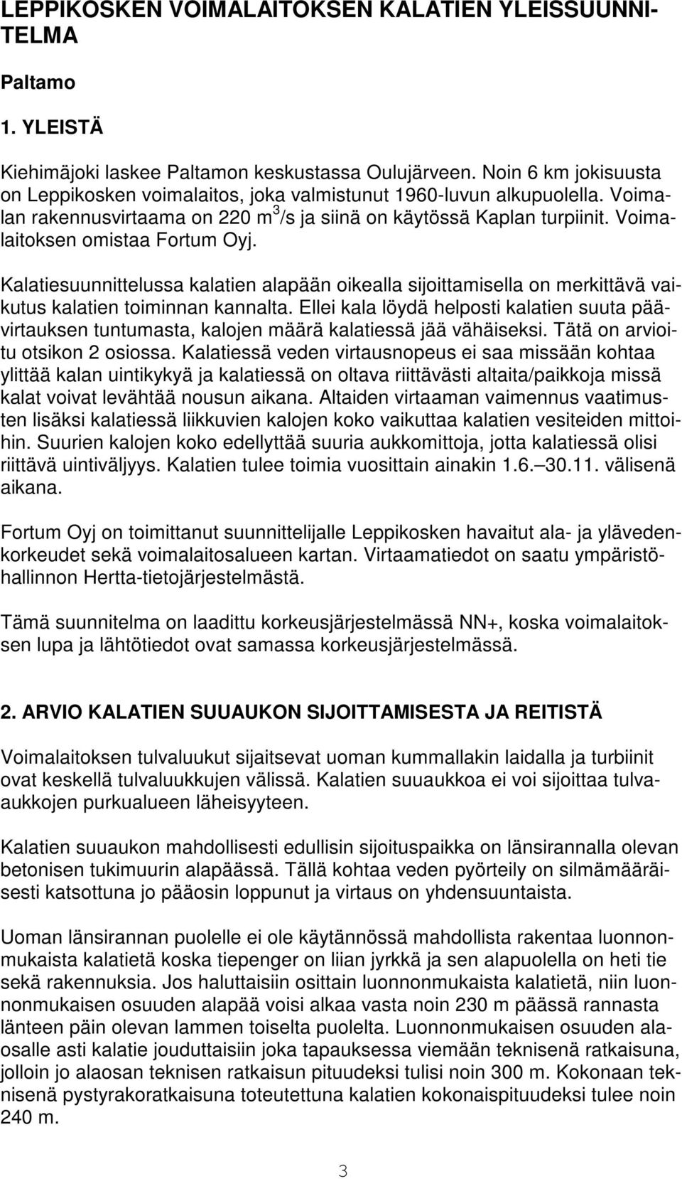 Voimalaitoksen omistaa Fortum Oyj. Kalatiesuunnittelussa kalatien alapään oikealla sijoittamisella on merkittävä vaikutus kalatien toiminnan kannalta.