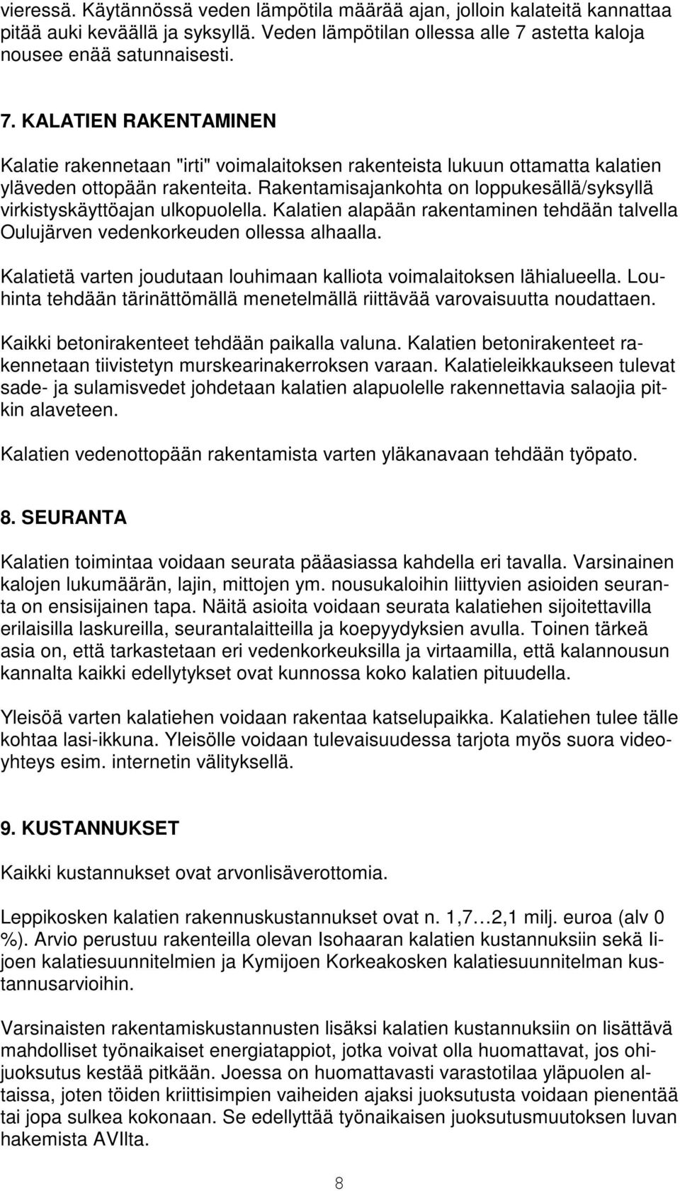 Rakentamisajankohta on loppukesällä/syksyllä virkistyskäyttöajan ulkopuolella. Kalatien alapään rakentaminen tehdään talvella Oulujärven vedenkorkeuden ollessa alhaalla.