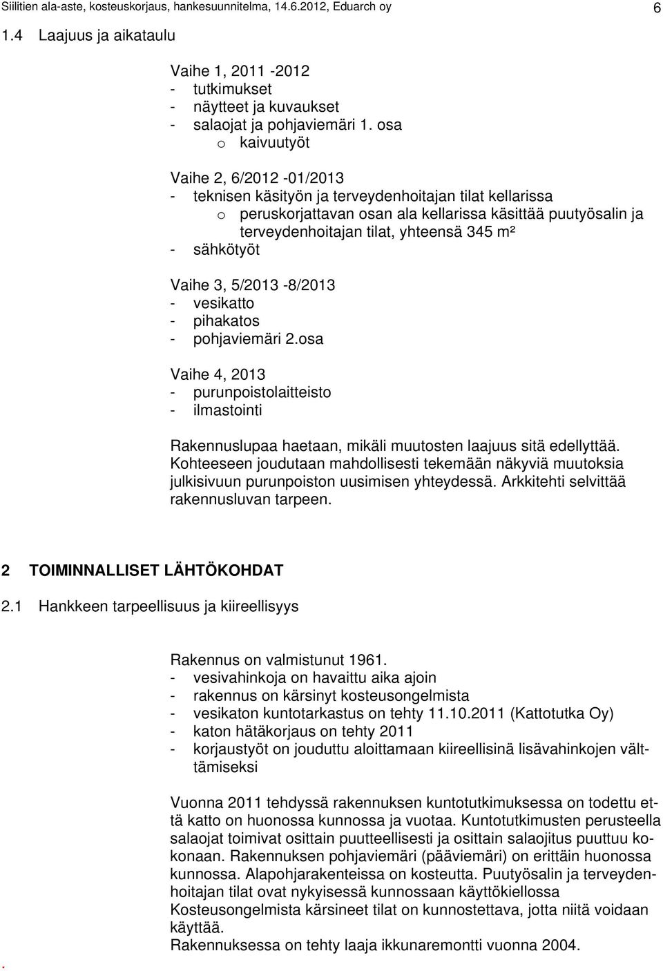 m² - sähkötyöt Vaihe 3, 5/2013-8/2013 - vesikatto - pihakatos - pohjaviemäri 2.osa Vaihe 4, 2013 - purunpoistolaitteisto - ilmastointi Rakennuslupaa haetaan, mikäli muutosten laajuus sitä edellyttää.