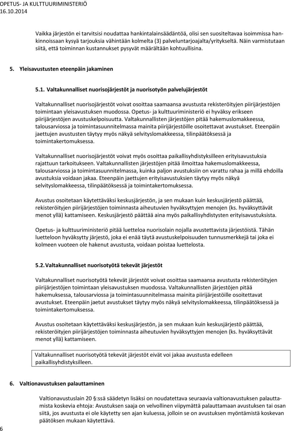 Valtakunnalliset nuorisojärjestöt ja nuorisotyön palvelujärjestöt Valtakunnalliset nuorisojärjestöt voivat osoittaa saamaansa avustusta rekisteröityjen piirijärjestöjen toimintaan yleisavustuksen