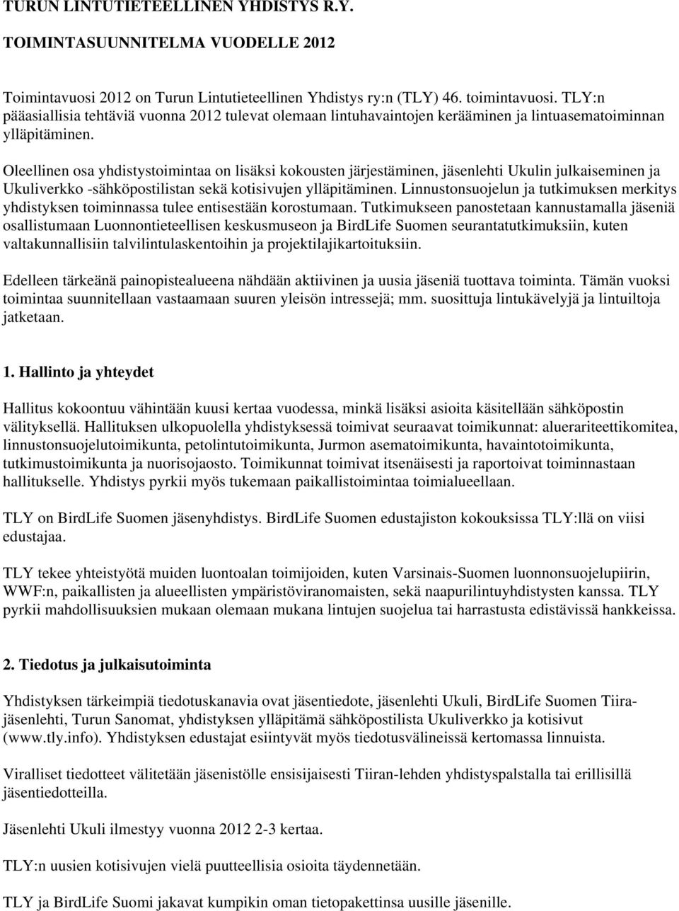 Oleellinen osa yhdistystoimintaa on lisäksi kokousten järjestäminen, jäsenlehti Ukulin julkaiseminen ja Ukuliverkko -sähköpostilistan sekä kotisivujen ylläpitäminen.