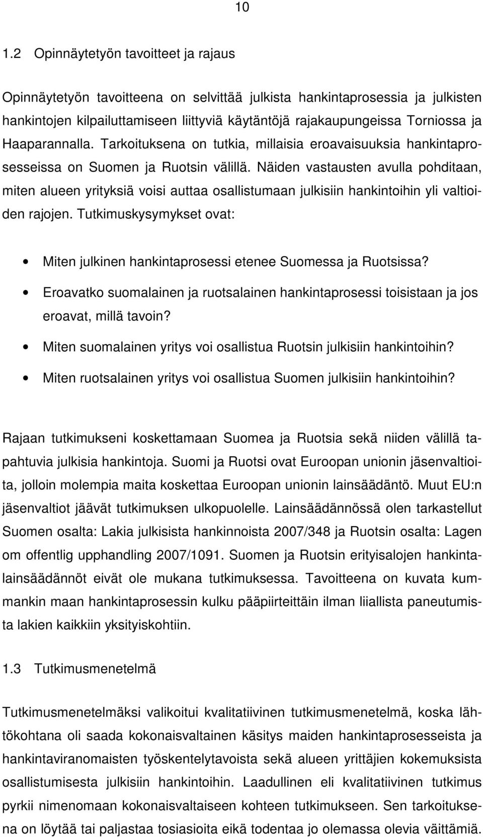 Näiden vastausten avulla pohditaan, miten alueen yrityksiä voisi auttaa osallistumaan julkisiin hankintoihin yli valtioiden rajojen.