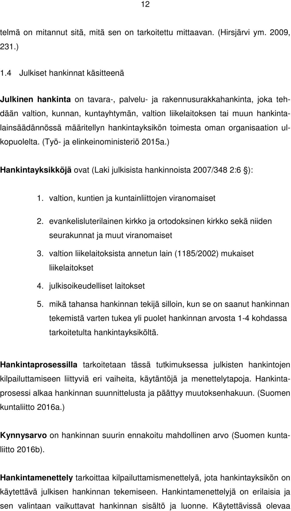 määritellyn hankintayksikön toimesta oman organisaation ulkopuolelta. (Työ- ja elinkeinoministeriö 2015a.) Hankintayksikköjä ovat (Laki julkisista hankinnoista 2007/348 2:6 ): 1.