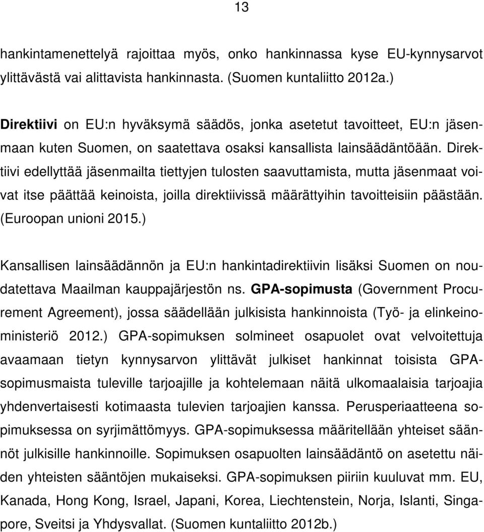 Direktiivi edellyttää jäsenmailta tiettyjen tulosten saavuttamista, mutta jäsenmaat voivat itse päättää keinoista, joilla direktiivissä määrättyihin tavoitteisiin päästään. (Euroopan unioni 2015.