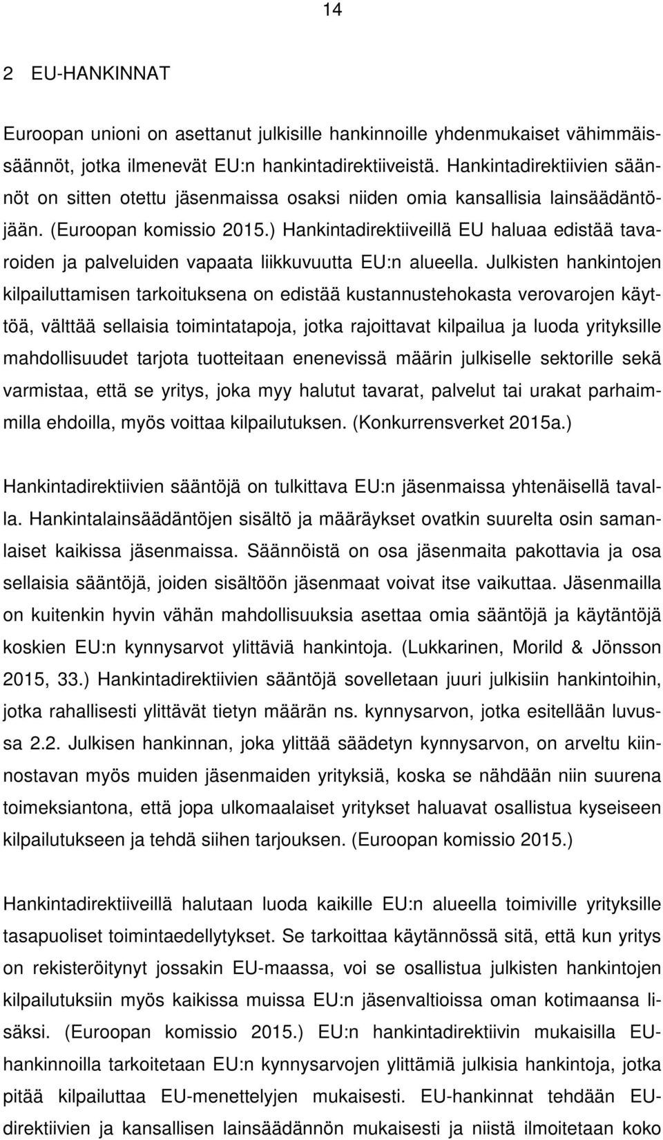 ) Hankintadirektiiveillä EU haluaa edistää tavaroiden ja palveluiden vapaata liikkuvuutta EU:n alueella.