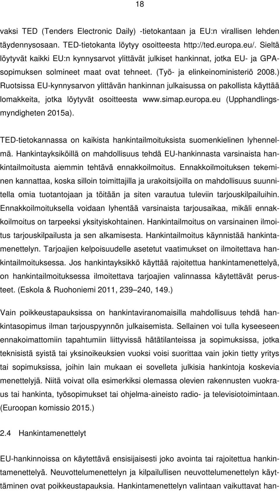 ) Ruotsissa EU-kynnysarvon ylittävän hankinnan julkaisussa on pakollista käyttää lomakkeita, jotka löytyvät osoitteesta www.simap.europa.eu (Upphandlingsmyndigheten 2015a).