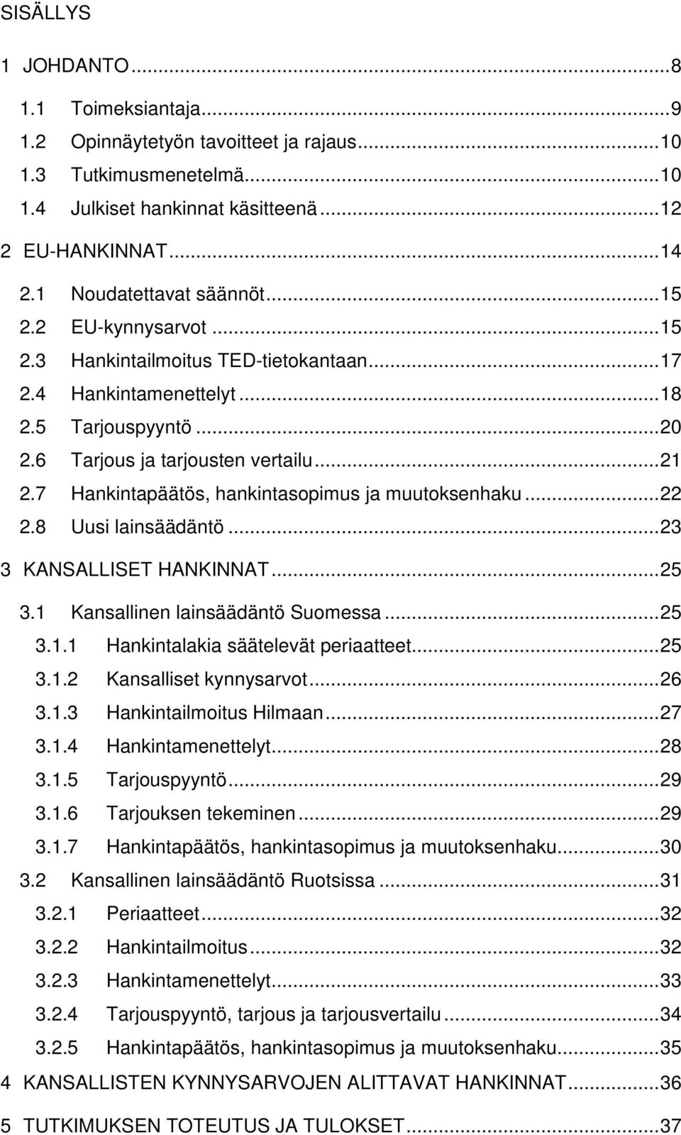 7 Hankintapäätös, hankintasopimus ja muutoksenhaku... 22 2.8 Uusi lainsäädäntö... 23 3 KANSALLISET HANKINNAT... 25 3.1 Kansallinen lainsäädäntö Suomessa... 25 3.1.1 Hankintalakia säätelevät periaatteet.