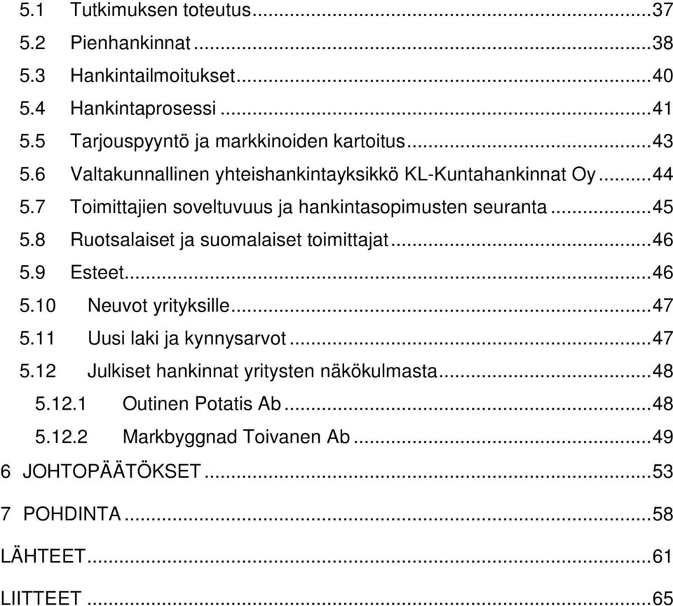 8 Ruotsalaiset ja suomalaiset toimittajat... 46 5.9 Esteet... 46 5.10 Neuvot yrityksille... 47 5.11 Uusi laki ja kynnysarvot... 47 5.12 Julkiset hankinnat yritysten näkökulmasta.