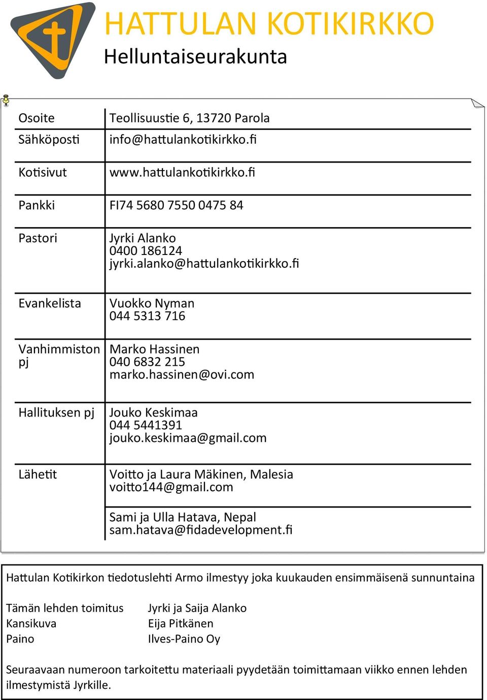 fi Vuokko Nyman 044 5313 716 Marko Hassinen 040 6832 215 marko.hassinen@ovi.com Jouko Keskimaa 044 5441391 jouko.keskimaa@gmail.com Voitto ja Laura Mäkinen, Malesia voitto144@gmail.