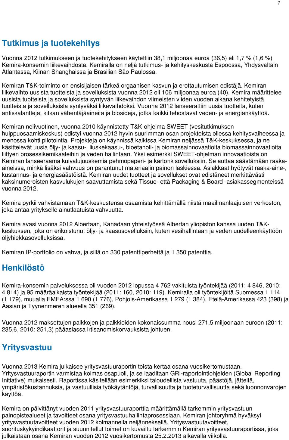 Kemiran T&K-toiminto on ensisijaisen tärkeä orgaanisen kasvun ja erottautumisen edistäjä. Kemiran liikevaihto uusista tuotteista ja sovelluksista vuonna 2012 oli 106 miljoonaa euroa (40).