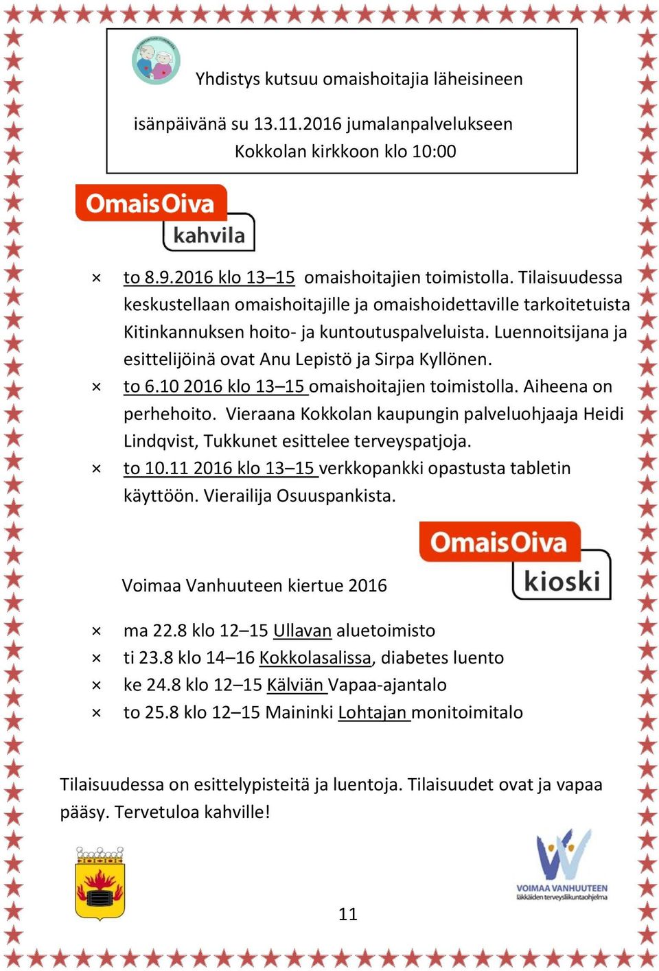 to 6.10 2016 klo 13 15 omaishoitajien toimistolla. Aiheena on perhehoito. Vieraana Kokkolan kaupungin palveluohjaaja Heidi Lindqvist, Tukkunet esittelee terveyspatjoja. to 10.