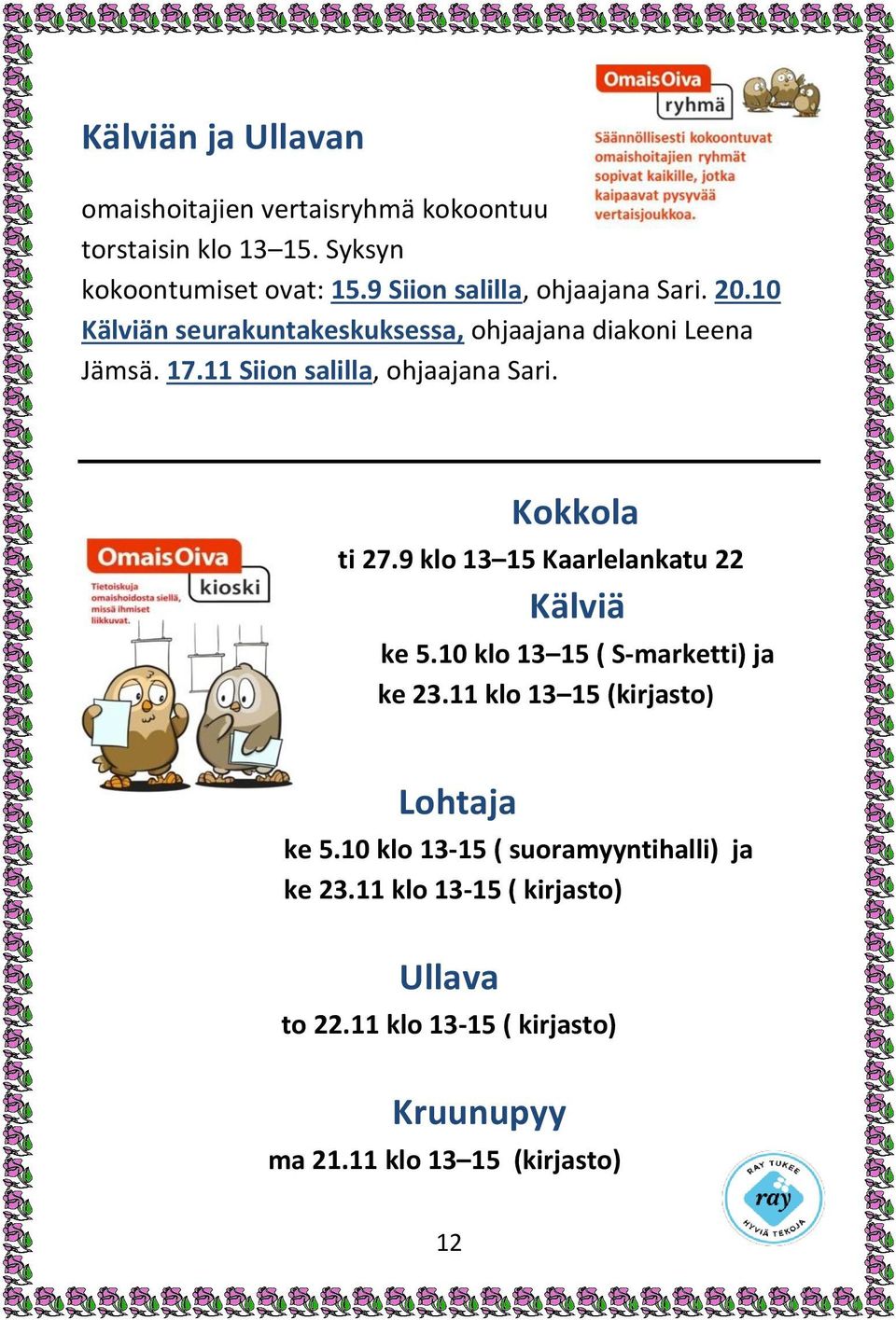 11 Siion salilla, ohjaajana Sari. Kokkola ti 27.9 klo 13 15 Kaarlelankatu 22 Kälviä ke 5.10 klo 13 15 ( S-marketti) ja ke 23.