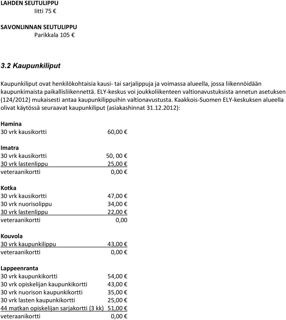 ELY-keskus voi joukkoliikenteen valtionavustuksista annetun asetuksen (124/2012) mukaisesti antaa kaupunkilippuihin valtionavustusta.