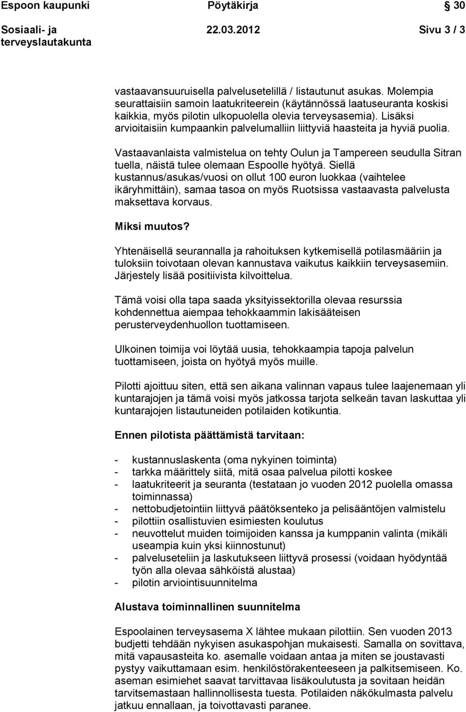 Lisäksi arvioitaisiin kumpaankin palvelumalliin liittyviä haasteita ja hyviä puolia.