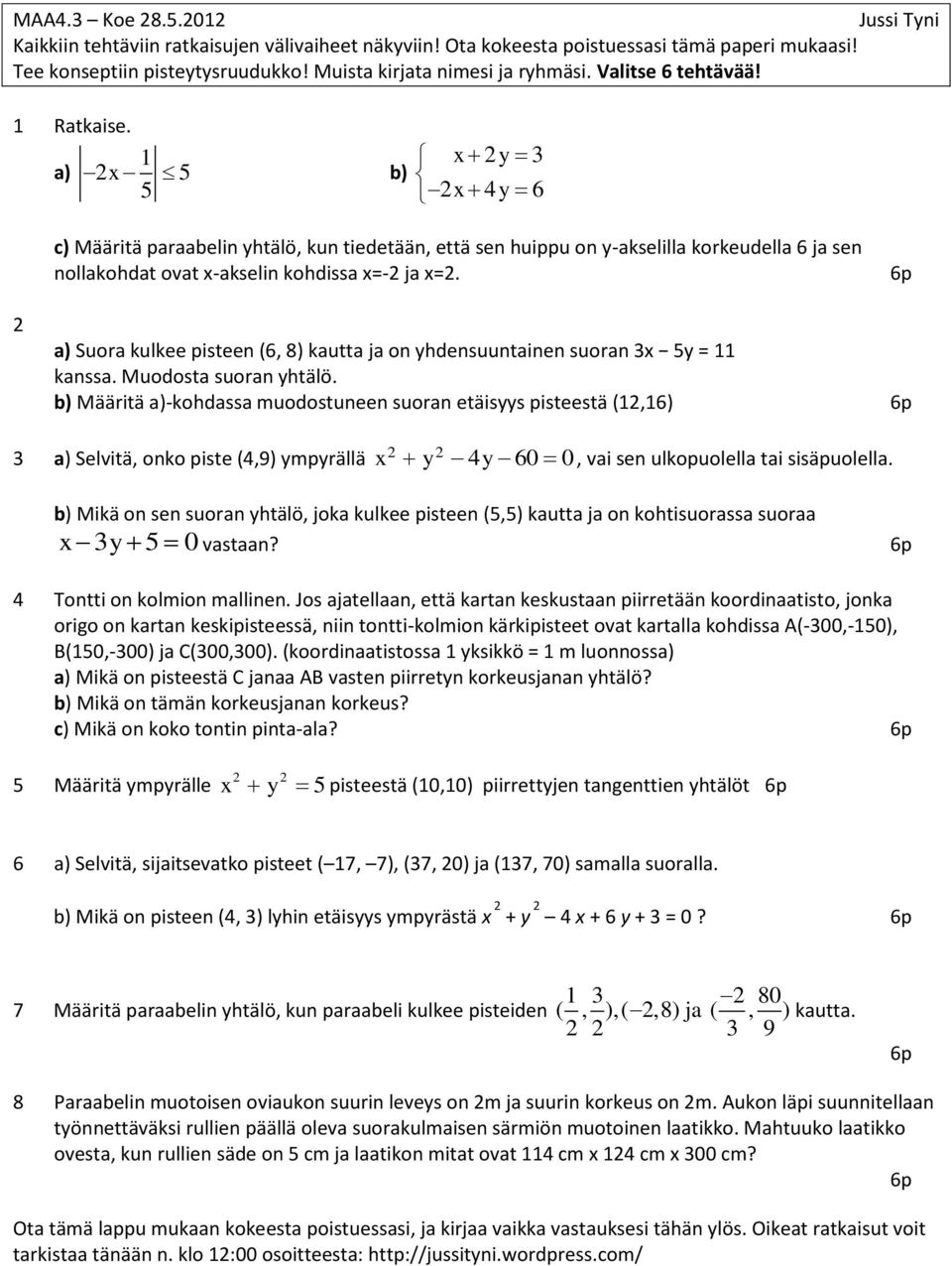 a) Suora kulkee pisteen (6, 8) kautta ja on yhdensuuntainen suoran x 5y = kanssa. Muodosta suoran yhtälö.