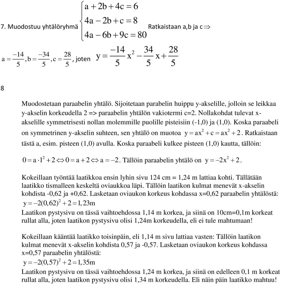 Nollakohdat tulevat x- akselille symmetrisesti nollan molemmille puolille pisteisiin (-,0) ja (,0). Koska paraabeli on symmetrinen y-akselin suhteen, sen yhtälö on muotoa y ax c ax.