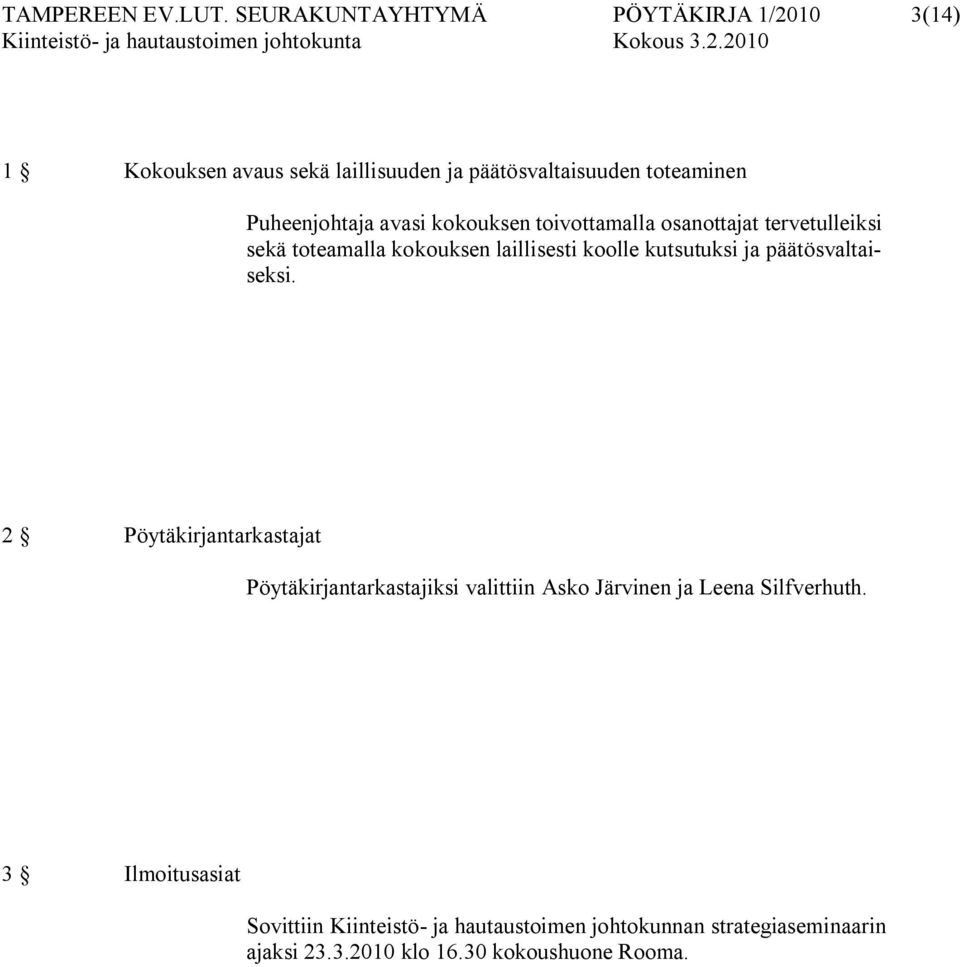 avasi kokouksen toivottamalla osanottajat tervetulleiksi sekä toteamalla kokouksen laillisesti koolle kutsutuksi ja