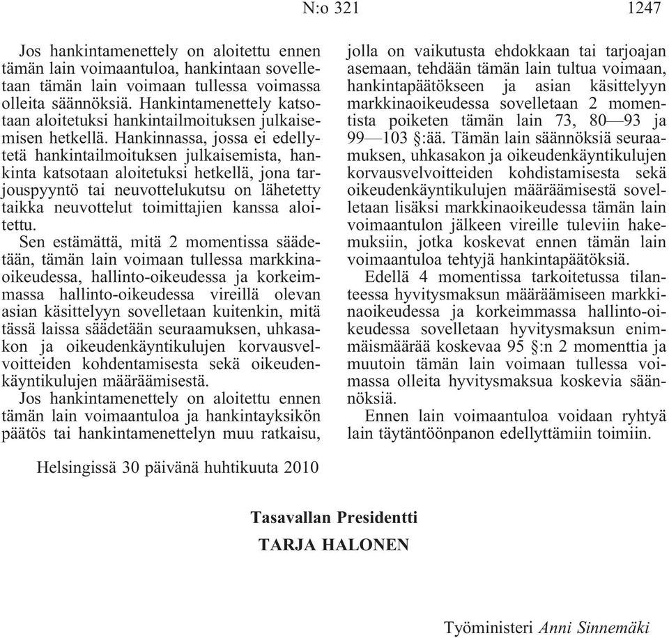 Hankinnassa, jossa ei edellytetä hankintailmoituksen julkaisemista, hankinta katsotaan aloitetuksi hetkellä, jona tarjouspyyntö tai neuvottelukutsu on lähetetty taikka neuvottelut toimittajien kanssa