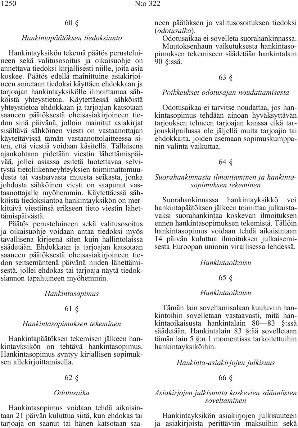 Käytettäessä sähköistä yhteystietoa ehdokkaan ja tarjoajan katsotaan saaneen päätöksestä oheisasiakirjoineen tiedon sinä päivänä, jolloin mainitut asiakirjat sisältävä sähköinen viesti on