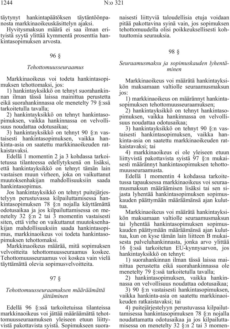 menetelty 79 :ssä tarkoitetulla tavalla; 2) hankintayksikkö on tehnyt hankintasopimuksen, vaikka hankinnassa on velvollisuus noudattaa odotusaikaa; 3) hankintayksikkö on tehnyt 90 :n vastaisesti