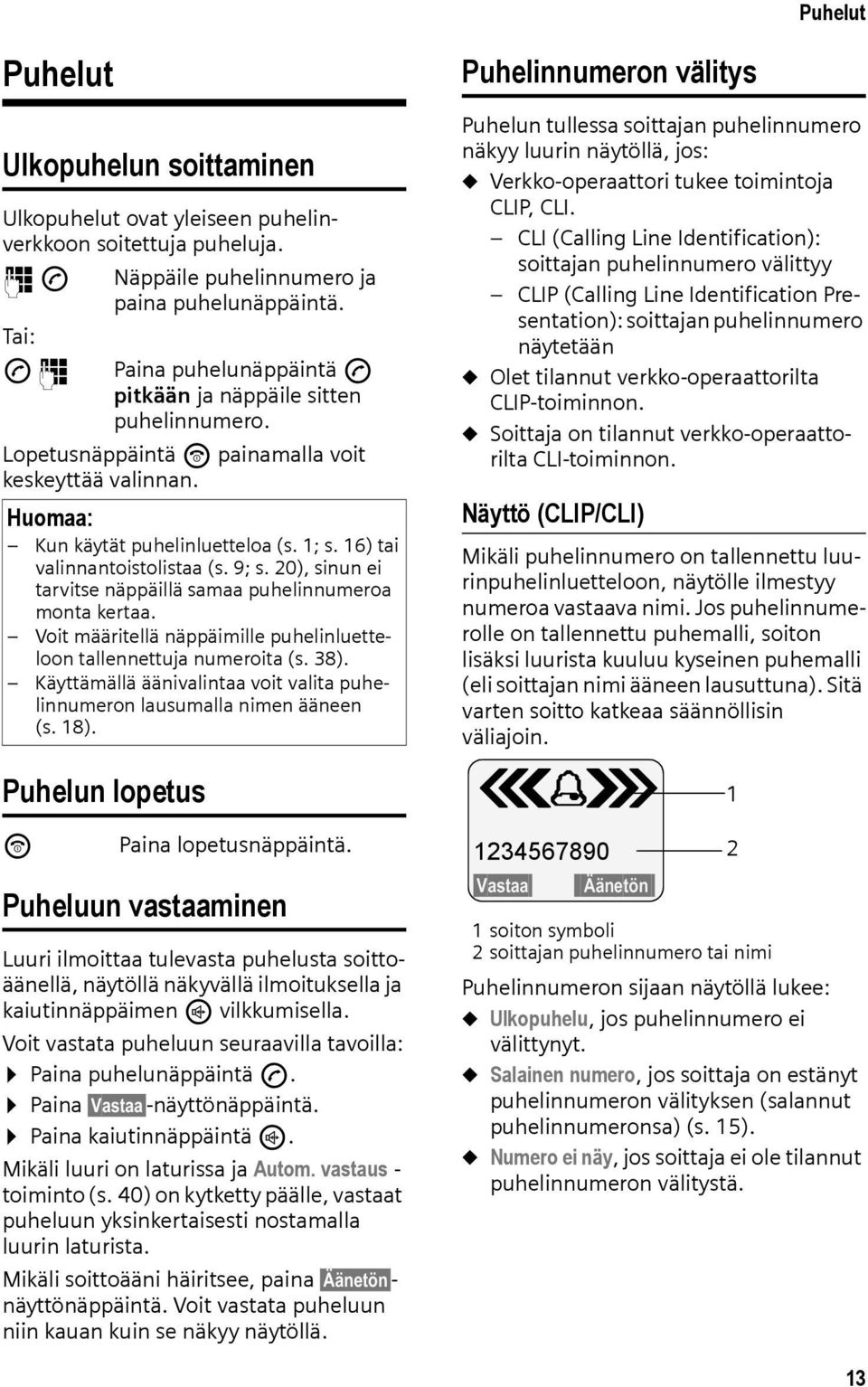 16) tai valinnantoistolistaa (s. 9; s. 20), sinun ei tarvitse näppäillä samaa puhelinnumeroa monta kertaa. Voit määritellä näppäimille puhelinluetteloon tallennettuja numeroita (s. 38).