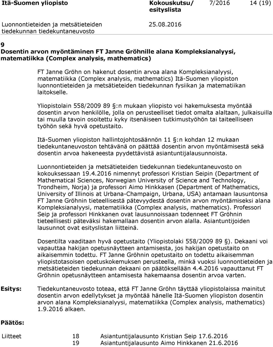 Yliopistolain 558/2009 89 :n mukaan yliopisto voi hakemuksesta myöntää dosentin arvon henkilölle, jolla on perusteelliset tiedot omalta alaltaan, julkaisuilla tai muulla tavoin osoitettu kyky