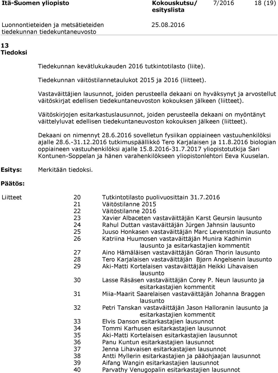 Väitöskirjojen esitarkastuslausunnot, joiden perusteella dekaani on myöntänyt väittelyluvat edellisen tiedekuntaneuvoston kokouksen jälkeen (liitteet). Dekaani on nimennyt 28.6.