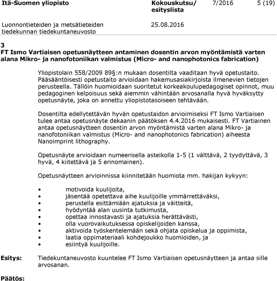 Tällöin huomioidaan suoritetut korkeakoulupedagogiset opinnot, muu pedagoginen kelpoisuus sekä aiemmin vähintään arvosanalla hyvä hyväksytty opetusnäyte, joka on annettu yliopistotasoiseen tehtävään.