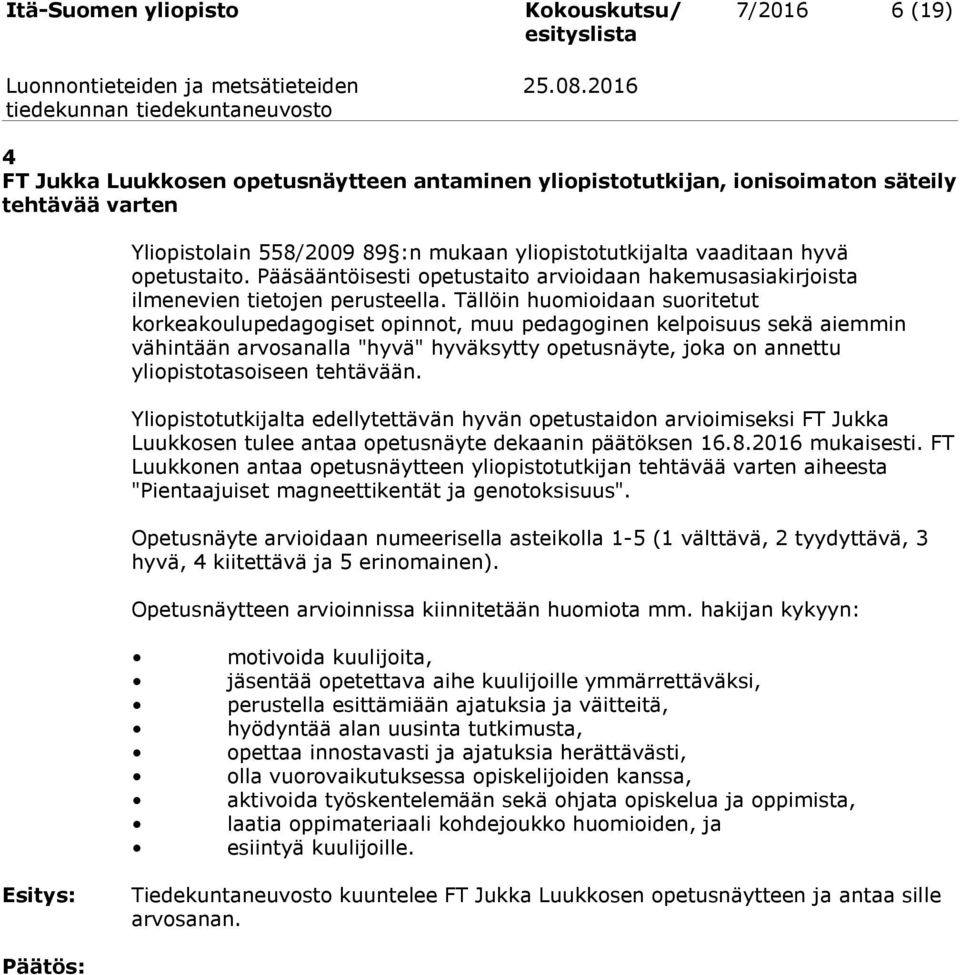 Tällöin huomioidaan suoritetut korkeakoulupedagogiset opinnot, muu pedagoginen kelpoisuus sekä aiemmin vähintään arvosanalla "hyvä" hyväksytty opetusnäyte, joka on annettu yliopistotasoiseen