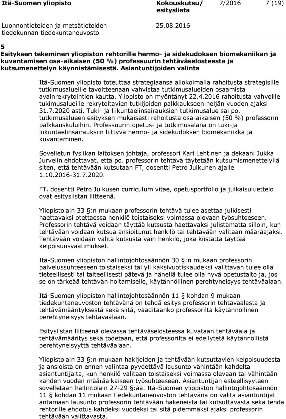 kautta. Yliopisto on myöntänyt 22.4.2016 rahoitusta vahvoille tukimusalueille rekrytoitavien tutkijoiden palkkaukseen neljän vuoden ajaksi 31.7.2020 asti.