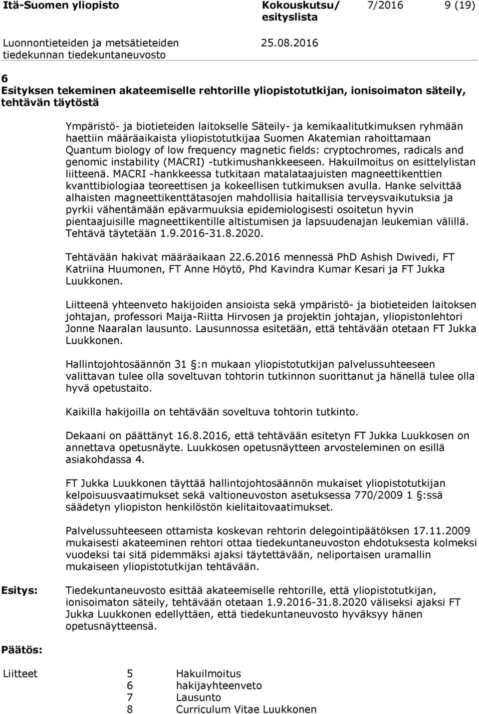 Hakuilmoitus on esittelylistan liitteenä. MACRI -hankkeessa tutkitaan matalataajuisten magneettikenttien kvanttibiologiaa teoreettisen ja kokeellisen tutkimuksen avulla.