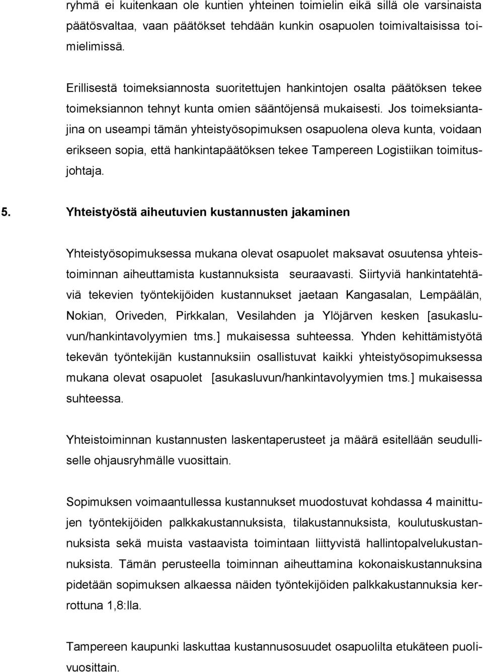 Jos toimeksiantajina on useampi tämän yhteistyösopimuksen osapuolena oleva kunta, voidaan erikseen sopia, että hankintapäätöksen tekee Tampereen Logistiikan toimitusjohtaja. 5.