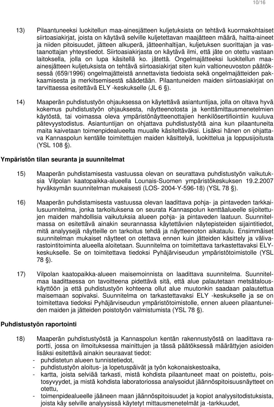 Siirtoasiakirjasta on käytävä ilmi, että jäte on otettu vastaan laitoksella, jolla on lupa käsitellä ko. jätettä.