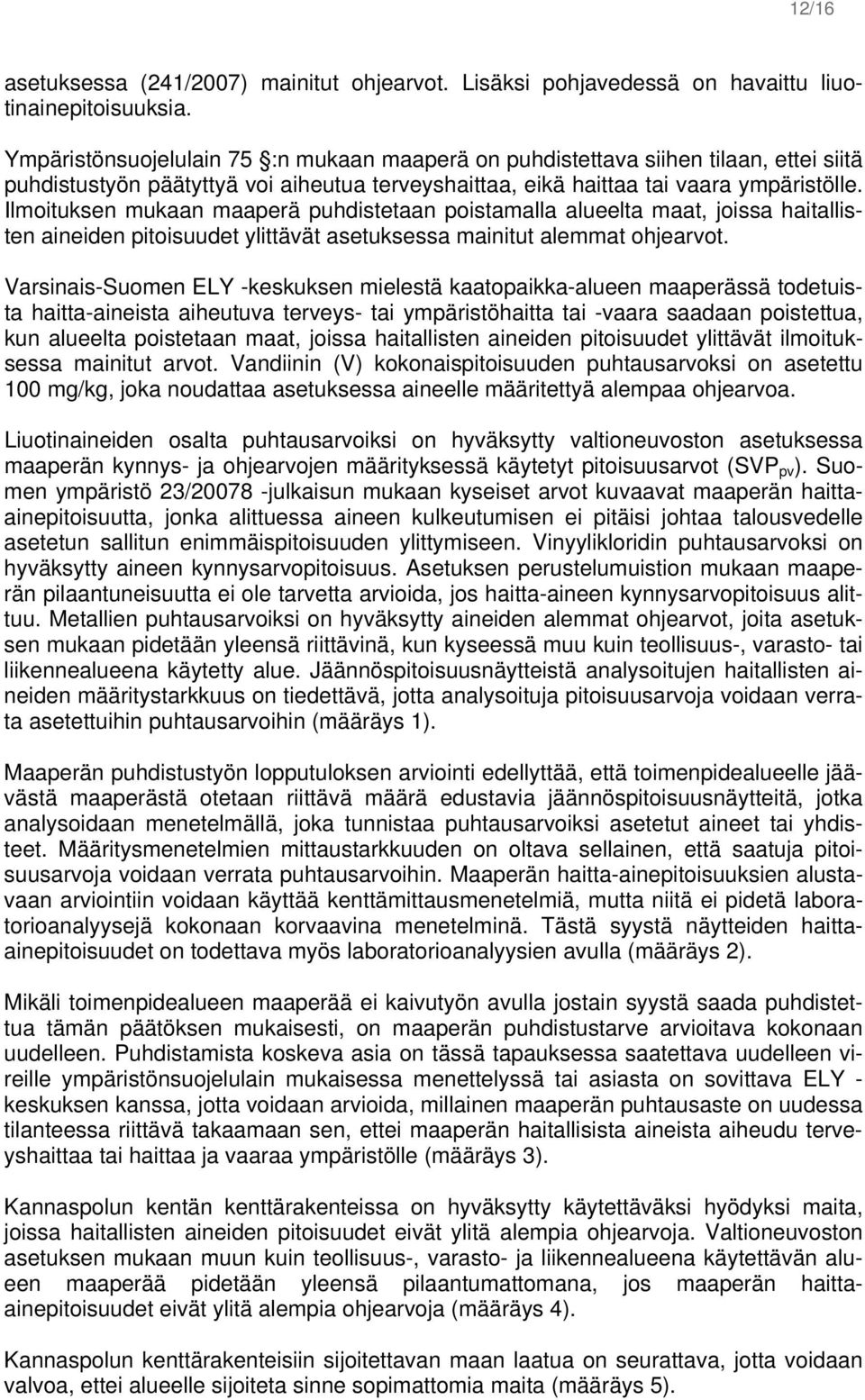 Ilmoituksen mukaan maaperä puhdistetaan poistamalla alueelta maat, joissa haitallisten aineiden pitoisuudet ylittävät asetuksessa mainitut alemmat ohjearvot.
