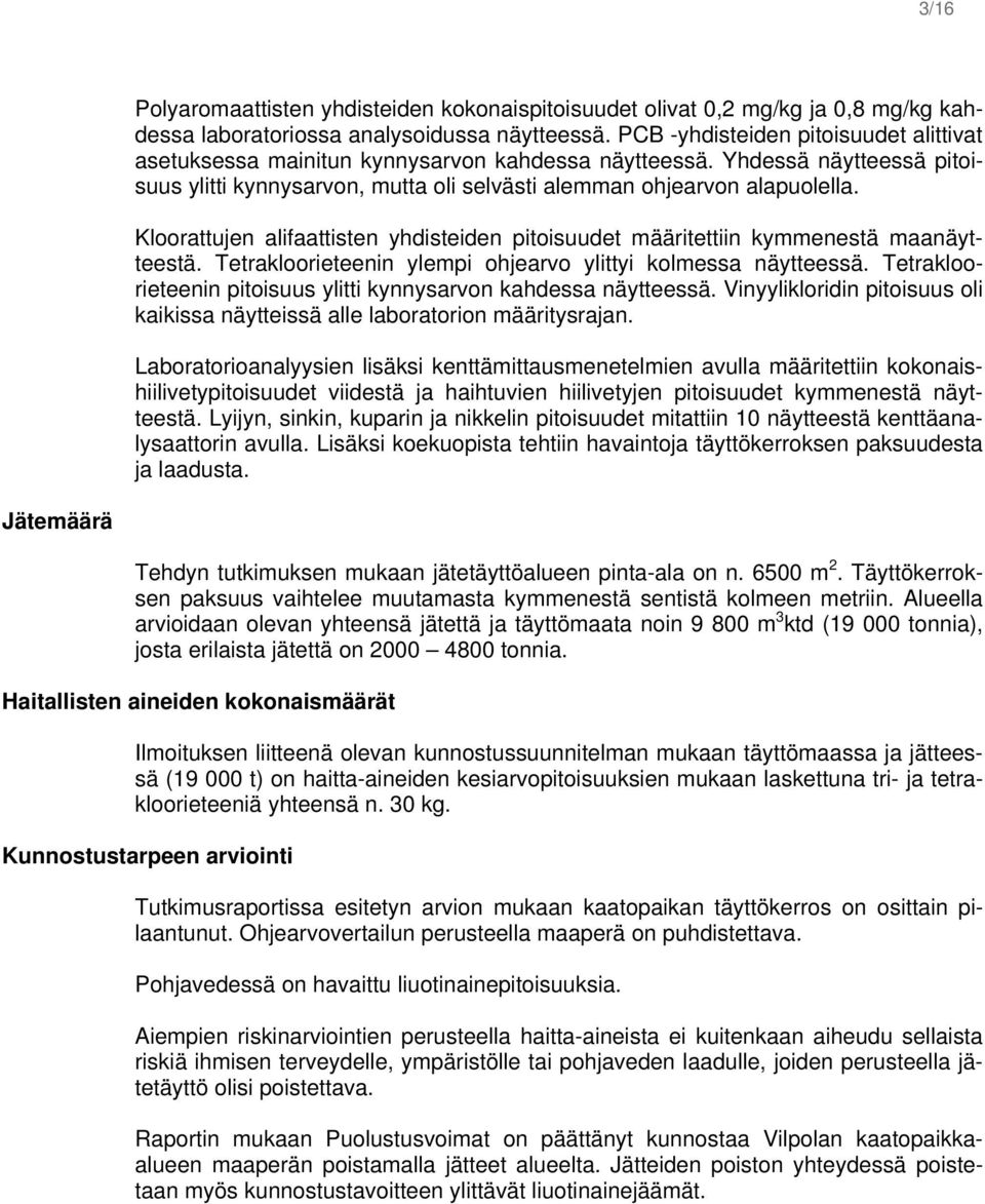 Kloorattujen alifaattisten yhdisteiden pitoisuudet määritettiin kymmenestä maanäytteestä. Tetrakloorieteenin ylempi ohjearvo ylittyi kolmessa näytteessä.