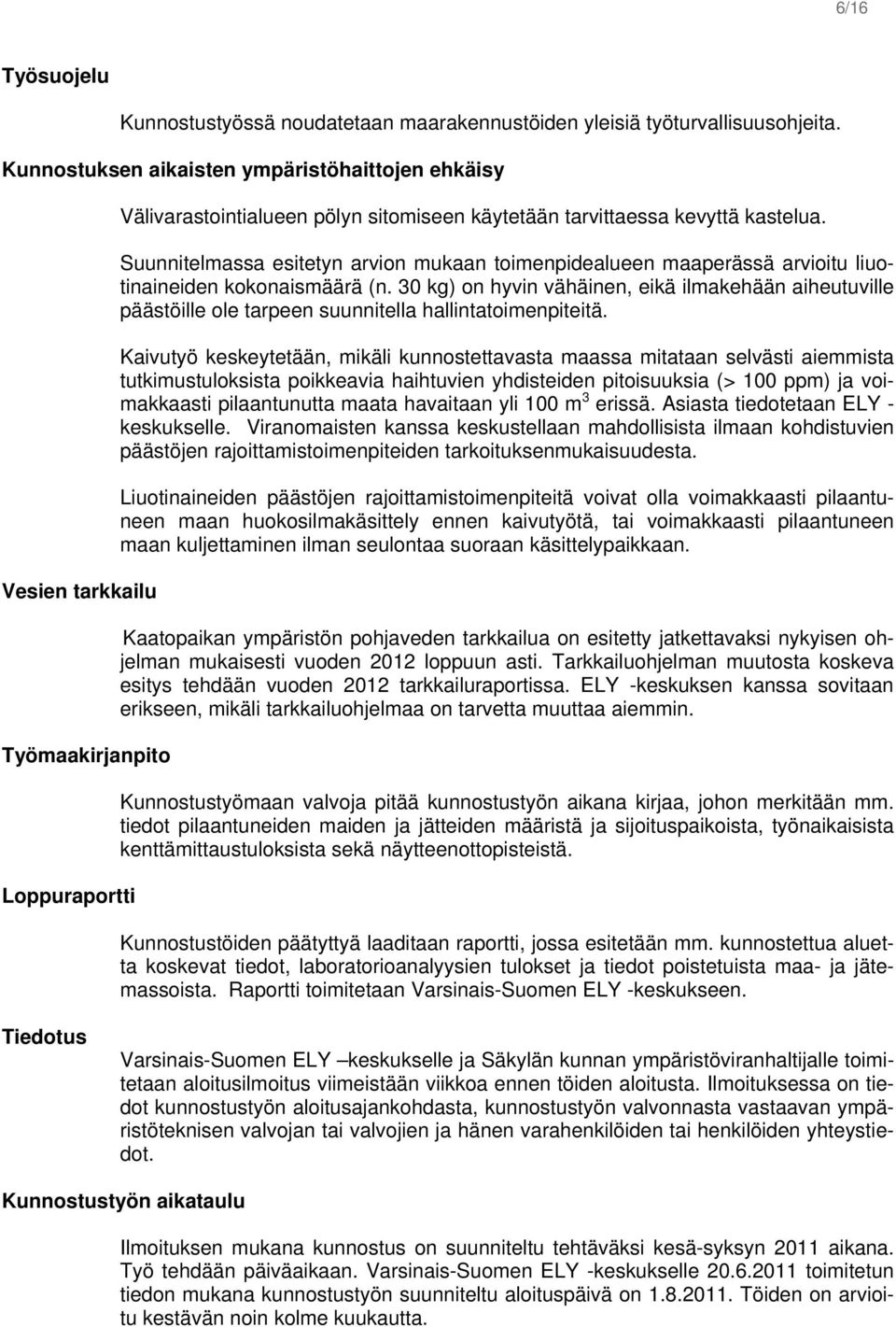 Suunnitelmassa esitetyn arvion mukaan toimenpidealueen maaperässä arvioitu liuotinaineiden kokonaismäärä (n.